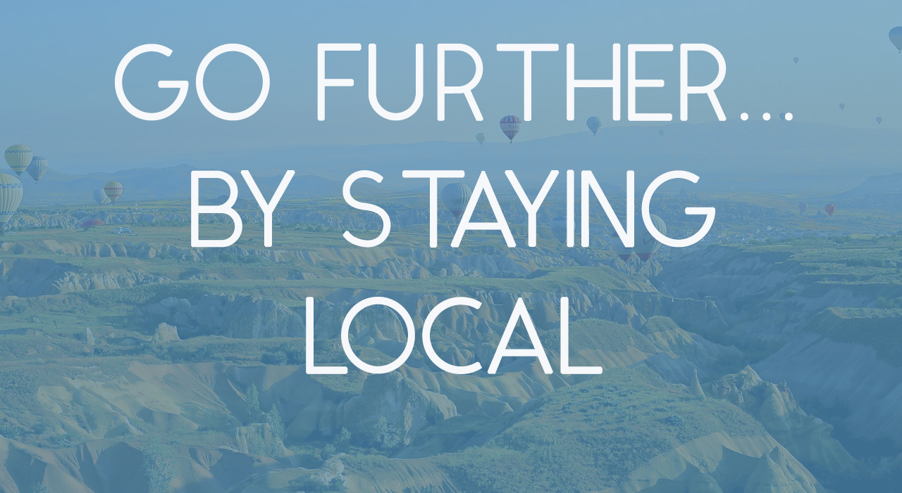 Go Further... By Staying Local